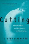 Cutting: Understanding and Overcoming Self-Mutilation - Steven Levenkron