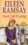 Never Call It Loving - Eileen Ramsay