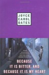 Because It is Bitter, and Because It is My Heart - Joyce Carol Oates