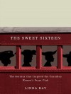 The Sweet Sixteen: The Journey That Inspired the Canadian Women's Press Club - Linda Kay