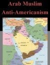 Arab Muslim Anti-Americanism - John Franklin Leopold, U.S. Army Command and General Staff College, Kurtis Toppert