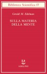 Sulla materia della mente - Gerald M. Edelman, Simonetta Frediani