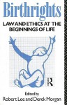 Birthrights: Law and Ethics at the Beginnings of Life - Robert Gregory Lee, Derek Morgan