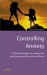 Controlling Anxiety: Self-Help Strategies to Conquer Fear and Phobias and Live - William Stewart