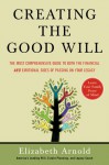 Creating the Good Will: The Most Comprehensive Guide to Both the Financial and Emotional Sides of Passing on Your Legacy - Elizabeth Arnold