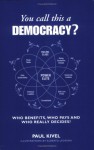 You Call This a Democracy?: Who Benefits, Who Pays, Who Really Decides? - Paul Kivel