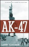 AK-47: The Weapon That Changed the Face of War - Larry Kahaner