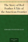 The Story of Red Feather A Tale of the American Frontier - Edward S. Ellis