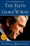 The Faith Of George W. Bush: Bush's spiritual journey and how it shapes his administration - Stephen Mansfield