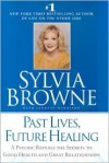 Past Lives, Future Healing: A Psychic Reveals the Secrets to Good Health and Great Relationships - Sylvia Browne, Lindsay Harrison