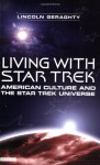 Living with Star Trek: American Culture and the Star Trek Universe - Lincoln Geraghty