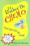 I'd Rather Do Chemo Than Clean Out the Garage: Choosing Laughter Over Tears - Fran Di Giacomo