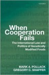 When Cooperation Fails: The International Law and Politics of Genetically Modified Foods - Mark A. Pollack, Gregory C. Shaffer