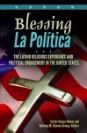 Blessing La Politica: The Latino Religious Experience and Political Engagement in the United States - Carlos Vargas-Ramos, Anthony M. Stevens-Arroyo