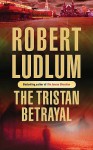 The Tristan Betrayal - Robert Ludlum