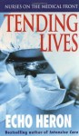 Tending Lives: Nurses on the Medical Front - Echo Heron, Heron Echo