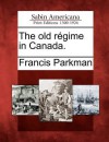 The Old R Gime in Canada. - Francis Parkman