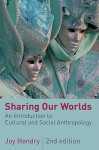 Sharing Our Worlds: An Introduction to Cultural and Social Anthropology - Joy Hendry