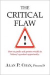 The Critical Flaw: How to Profit and Protect Wealth in History's Greatest Opportunity. - Alan Chan