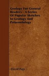 Geology for General Readers - A Series of Popular Sketches in Geology and Palaeontology - David Page