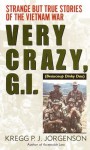 Very Crazy, G.I.!: Strange but True Stories of the Vietnam War - Kregg P.J. Jorgenson