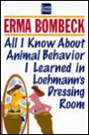 All I Know about Animal Behavior I Learned in Loehmann's Dressing Room - Erma Bombeck