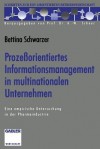 Prozessorientiertes Informationsmanagement in Multinationalen Unternehmen: Eine Empirische Untersuchung in Der Pharmaindustrie - Bettina Schwarzer