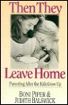 Then They Leave Home: Parenting After the Kids Grow Up - Boni Piper, Judith Balswick