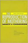 The Reproduction of Mothering: Psychoanalysis and the Sociology of Gender - Nancy J. Chodorow