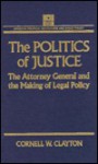 The Politics of Justice: The Attorney General and the Making of Legal Policy - Cornell W. Clayton