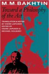 Toward A Philosophy Of The Act - M. M. Bakhtin, Michael Holquist (Editor), Vadim Liapunov (Editor)