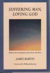 Suffering Man, Loving God: Reflections and Prayers for Those Who Hurt - James J. Martin
