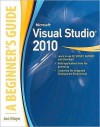 Microsoft Visual Studio 2010: A Beginner's Guide - Joe Mayo