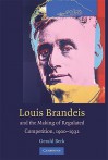 Louis D. Brandeis and the Making of Regulated Competition, 1900-1932 - Gerald Berk