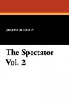 The Spectator Vol. 2 - Joseph Addison, Richard Steele, G. Gregory Smith