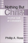 Nothing But Christ - Phillip A. Ross