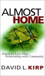 Almost Home: America's Love-Hate Relationship with Community - David L. Kirp