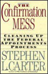 The Confirmation Mess: Cleaning Up The Federal Appointments Process - Stephen L. Carter