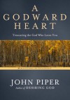 A Godward Heart: Treasuring the God Who Loves You - John Piper