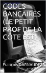 CODES BANCAIRES (LE PETIT PROF DE LA CÔTE EST) (French Edition) - François Darnaudet