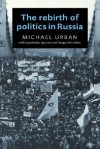 The Rebirth of Politics in Russia - Michael Urban