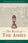 The Birth of the Ashes: The Amazing Story of the First Ashes Test - Christopher Hilton, John Kobylecky