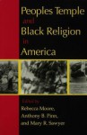 Peoples Temple and Black Religion in America - Rebecca Moore, Mary R. Sawyer, Anthony B. Pinn