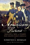 American Heroes: Profiles of Men and Women Who Shaped Early America - Edmund S. Morgan