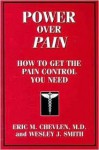 Power over Pain: How to Get the Pain Control You Need - Eric M. Chevlen, Wesley J. Smith