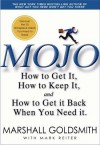 Mojo: How to Get It, How to Keep It, How to Get It Back If You Lose It - Marshall Goldsmith, Mark Reiter