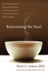 Reinventing the Meal: How Mindfulness Can Help You Slow Down, Savor the Moment, and Reconnect with the Ritual of Eating - Pavel G. Somov, Donald Altman