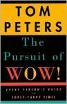 The Pursuit of Wow!: Every Person's Guide to Topsy-Turvy Times - Tom Peters