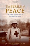 The Perils of Peace: The Public Health Crisis in Occupied Germany - Jessica Reinisch