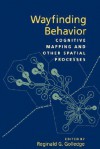 Wayfinding Behavior: Cognitive Mapping and Other Spatial Processes - Reginald G. Golledge